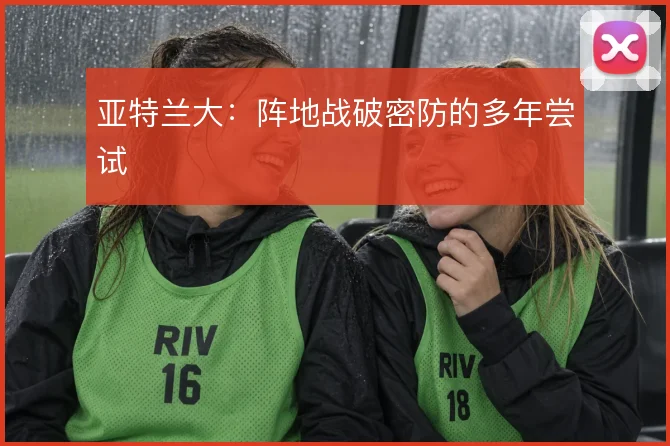 亚特兰大:阵地战破密防的多年尝试
