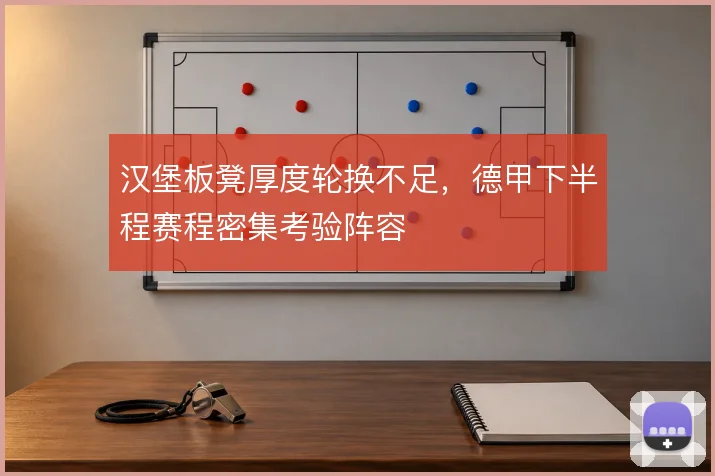 汉堡板凳厚度轮换不足，德甲下半程赛程密集考验阵容