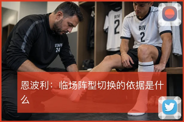 恩波利:临场阵型切换的依据是什么