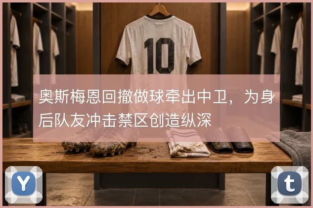奥斯梅恩回撤做球牵出中卫，为身后队友冲击禁区创造纵深