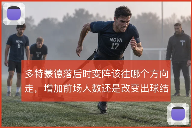 多特蒙德落后时变阵该往哪个方向走，增加前场人数还是改变出球结构
