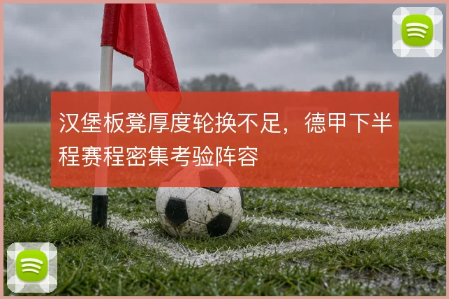 汉堡板凳厚度轮换不足,德甲下半程赛程密集考验阵容