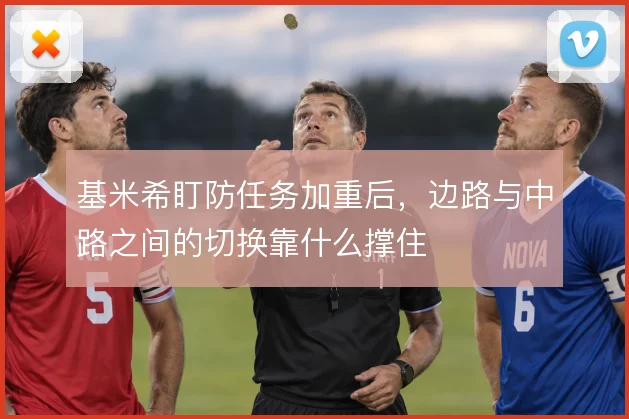 基米希盯防任务加重后，边路与中路之间的切换靠什么撑住